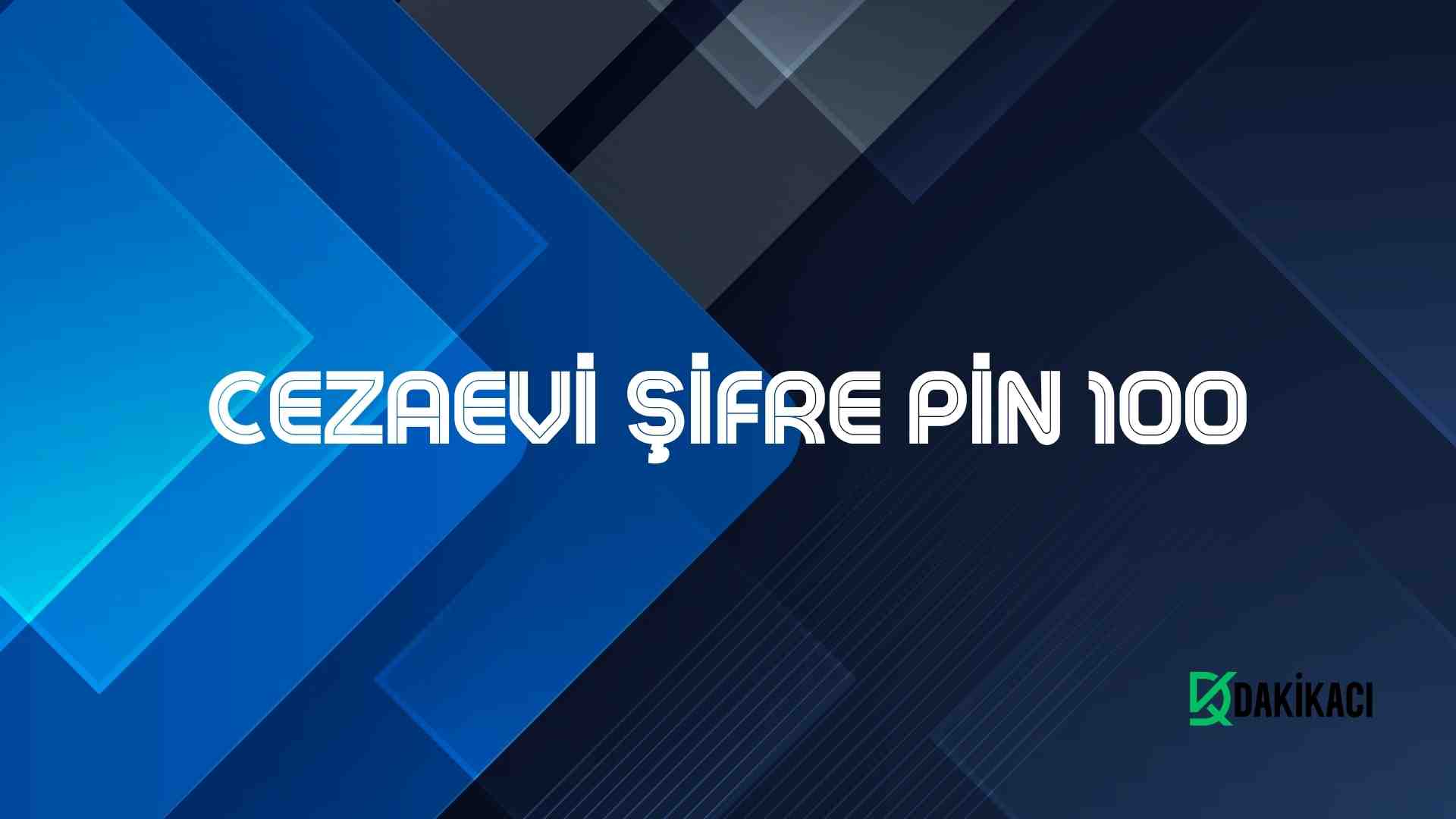 CEZAEVİ ŞİFRE PİN 100